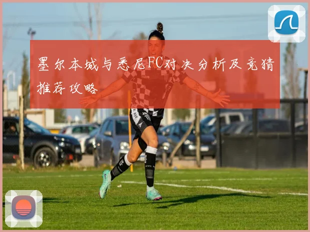 墨尔本城与悉尼FC对决分析及竞猜推荐攻略