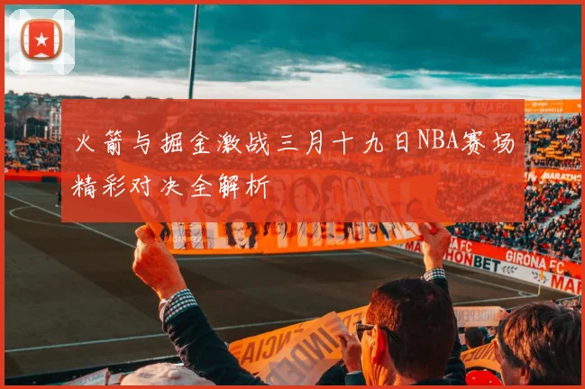 火箭与掘金激战三月十九日NBA赛场精彩对决全解析